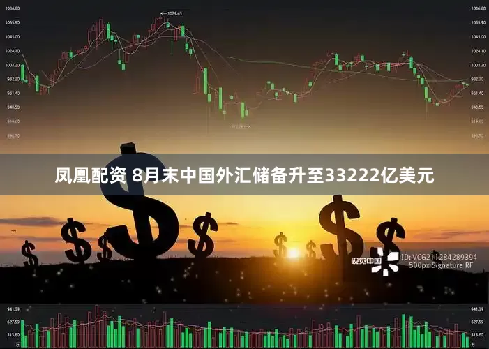 凤凰配资 8月末中国外汇储备升至33222亿美元